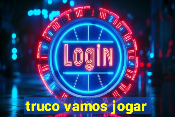 truco vamos jogar